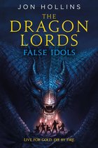 Boekcover van 'The Dragon Lords: False Idols' van Jon Hollins. Een drakenhoofd domineert de cover, met kleine figuren onderaan. Tekst: 'JON HOLLINS THE DRAGON LORDS FALSE IDOLS LIVE FOR GOLD. DIE BY FIRE.'