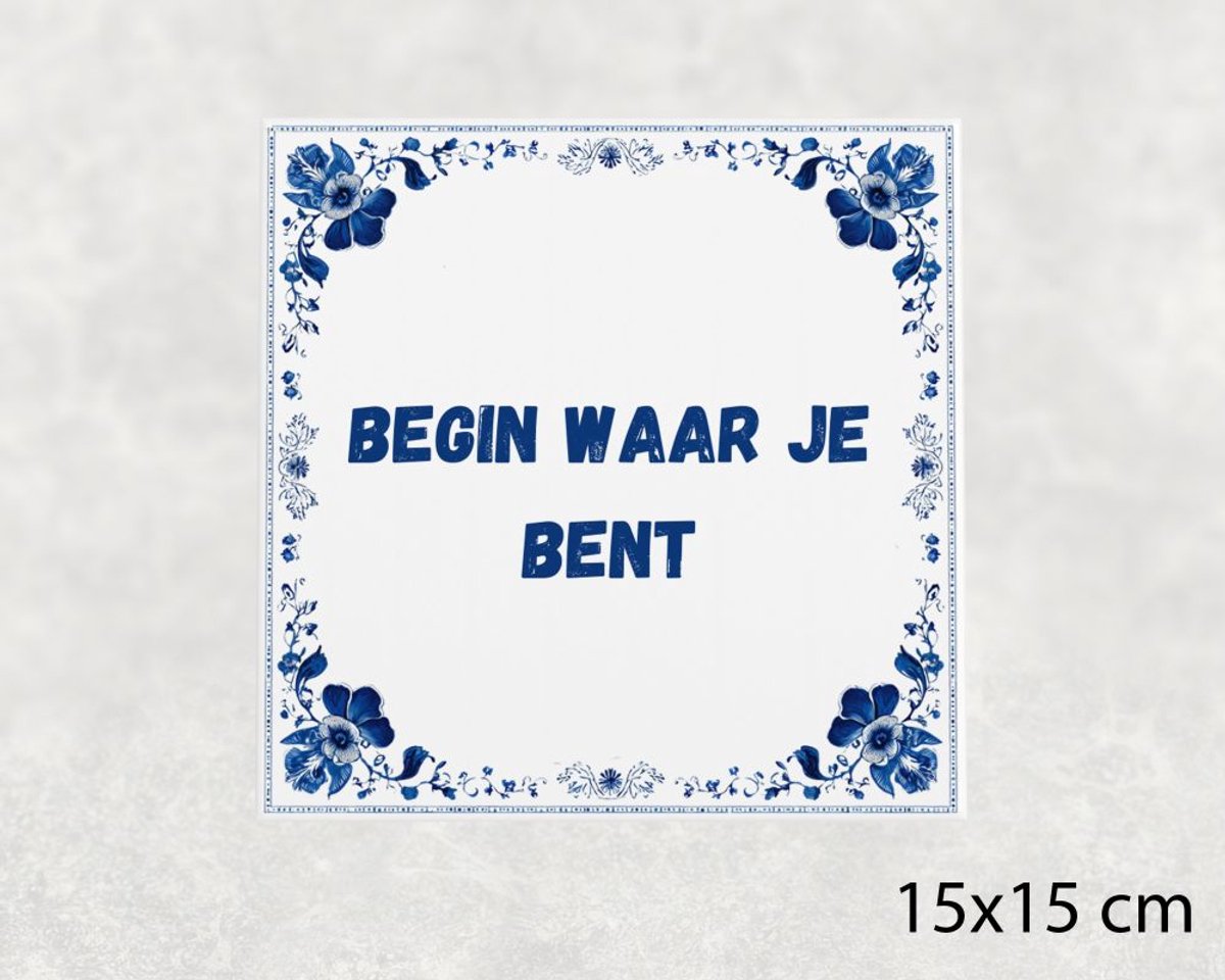 Spreuk tegel 15x15 cm Begin waar je bent