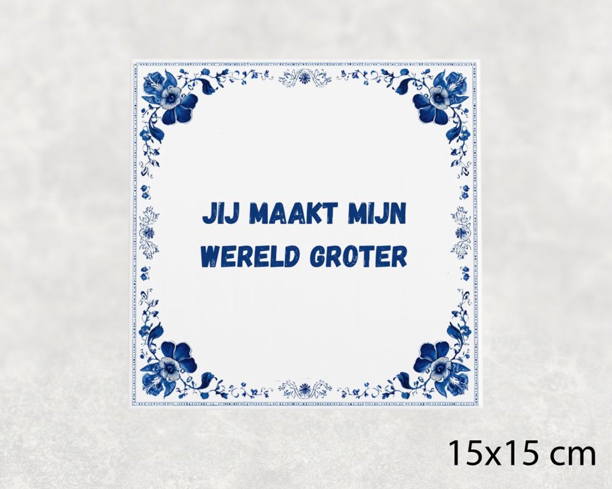 Spreuk tegel 15x15 cm Jij maakt mijn wereld groter
