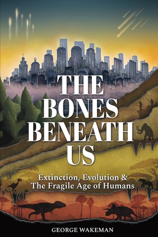 Couverture du livre "The Bones Beneath Us" avec une ville moderne au-dessus de paysages préhistoriques avec des dinosaures et des mammouths.