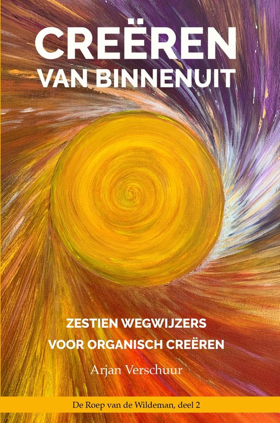 Boekomslag met de titel 'CREËREN VAN BINNENUIT - ZESTIEN WEGWIJZERS VOOR ORGANISCH CREËREN' en de naam Arjan Verschuur. Achtergrond met warme kleuren.