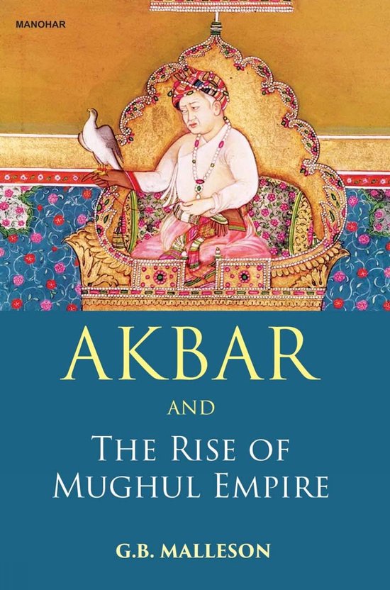 Akbar and the Rise of Mughul Empire, G.B. Malleson | 9789390035809 ...