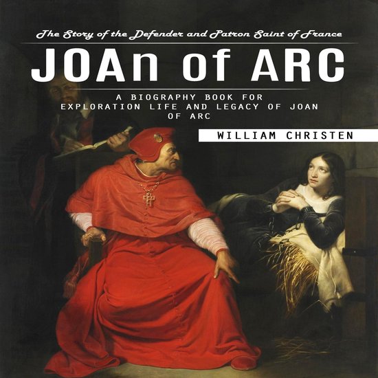 Joan of Arc: The Story of the Defender and Patron Saint of F ... - cover