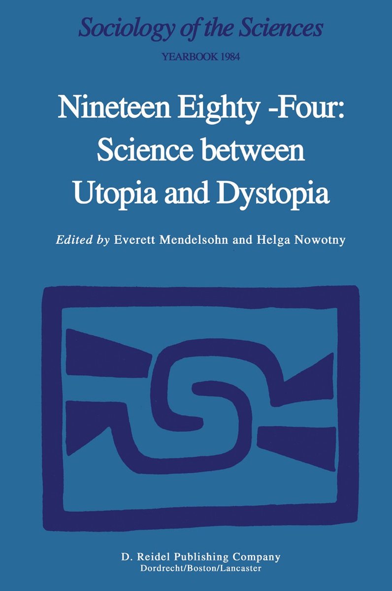Sociology Of The Sciences Yearbook- Nineteen Eighty-four: Science Between Utopia And Dystopia van Everett Mendelsohn