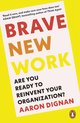 Boekomslag 'Brave New Work' met de tekst 'ARE YOU READY TO REINVENT YOUR ORGANIZATION?' en 'AARON DIGNAN'. Adam Grant raadt het boek aan.