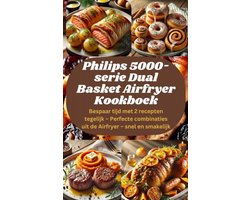 Philips 5000-serie Dual Basket Airfryer Kookboek: Bespaar tijd met 2 recepten tegelijk – Perfecte combinaties uit de Airfryer – snel en smakelijk