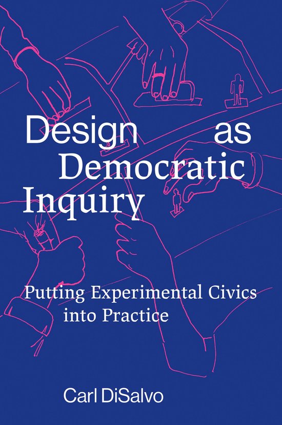 Boekomslag: 'Design as Democratic Inquiry' met de ondertitel 'Putting Experimental Civics into Practice' door Carl DiSalvo. Lijnen van handen en ontwerpschetsen op een blauwe achtergrond.
