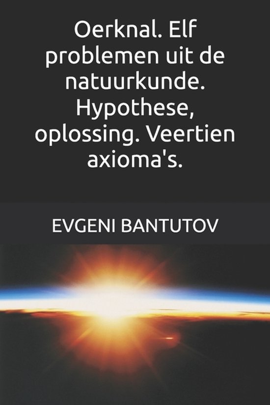 Holland. Theorie Van de Oerknal.- Oerknal. Elf problemen uit de natuurkunde. Hypothese, oplossing. Veertien axioma's.