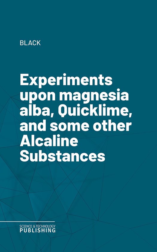 Experiments upon magnesia alba, Quicklime, and some other Al ... - cover