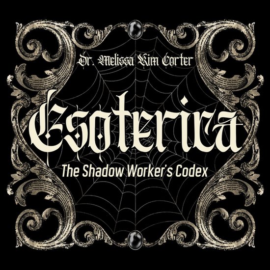 Esoterica, The Shadow Worker's Codex, door Dr. Melissa Kim Corter, met spinnenwebben en sierlijke ornamenten.
