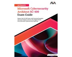 Ultimate Microsoft Cybersecurity Architect SC-100 Exam Guide: Master the SC-100 Exam with Practical Examples and Case Studies to Secure the Digital Wo