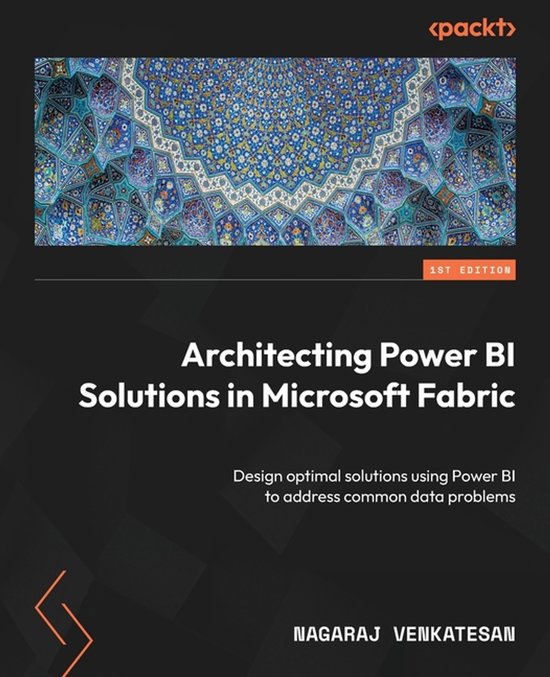 Architecting Power BI Solutions in Microsoft Fabric: Design optimal solutions using Power BI to address common data problems