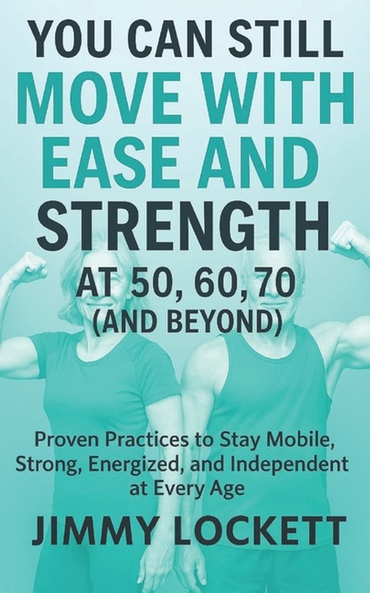 The Age-Proof Yourself- You Can Still Move with Ease and Str ... - cover