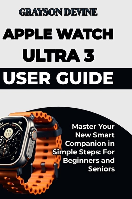 Smartwatch Power: The Insider's Blueprint to Wearable Excellence & Connected Living- Apple Watch Ultra 3 User Guide