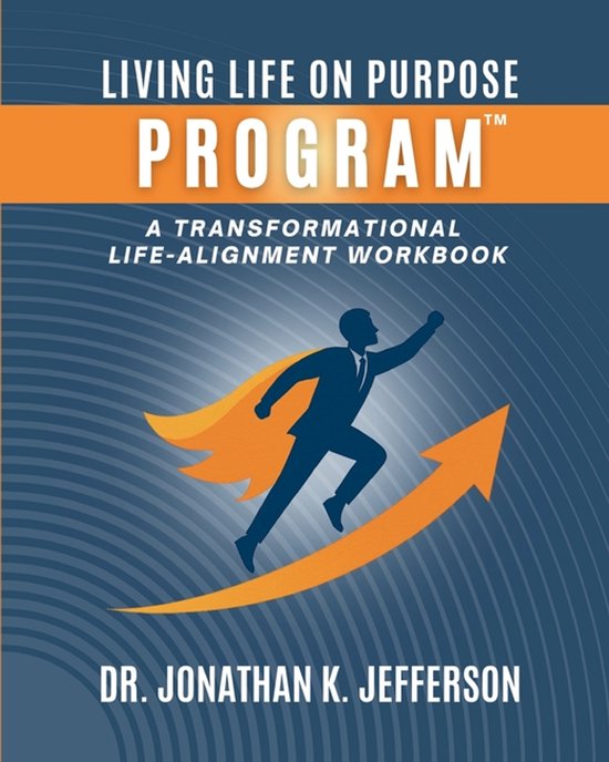 The Living Life On Purpose Program: A Transformational Life-Alignment ...