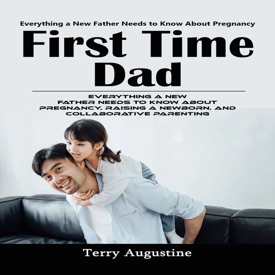 First Time Dad: Everything a New Father Needs to Know About  ... - cover