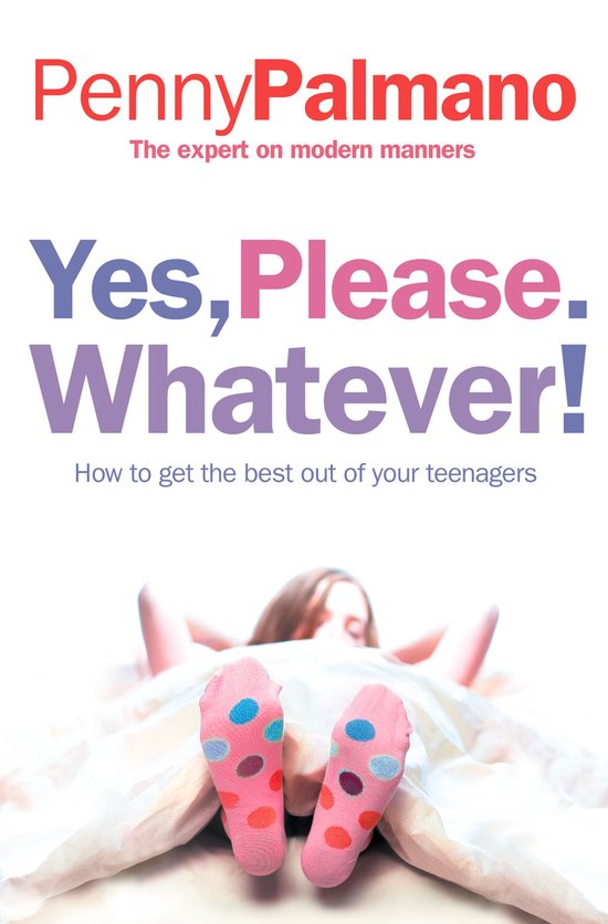 Yes, Please. Whatever!: How to get the best out of your teen ... - cover