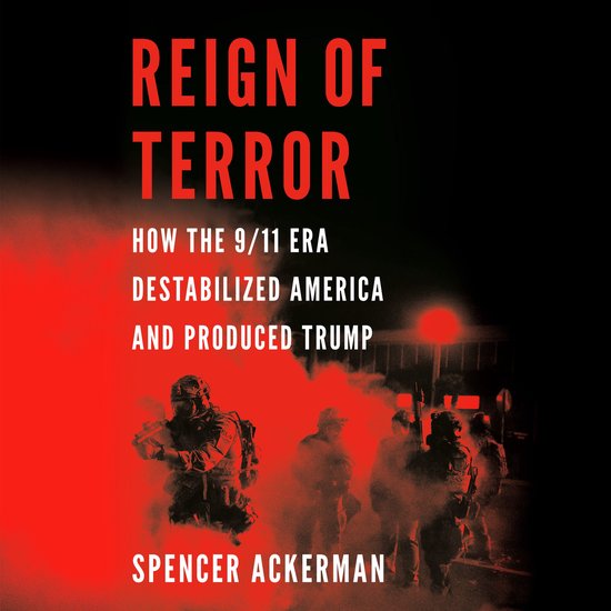 Boekcover met de titel "REIGN OF TERROR HOW THE 9/11 ERA DESTABILIZED AMERICA AND PRODUCED TRUMP" in rode letters, met op de voorgrond een silhouet van gewapende manschappen in rode nevel.