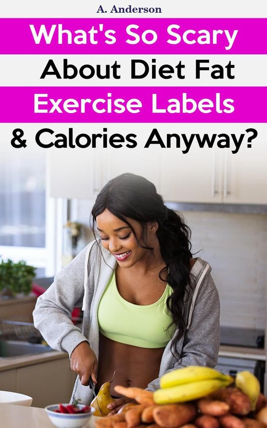 What's So Scary About Diet Fat Exercise Labels & Calories An ... - cover