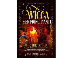 Wicca per principianti (2 Libri in 1). Una guida alla stregoneria, rituali, incantesimi, magia della luna e credenze wiccan. 2 Libri in 1 per conoscere in profondità la materia.