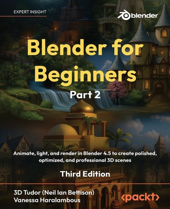 Blender for Beginners Part 2 - Third Edition: Animate, light, and render in Blender 4.5 to create polished, optimized, and professional 3D scenes