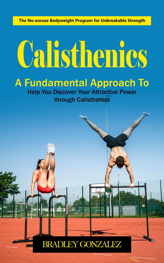Calisthenics: The No-excuse Bodyweight Program for Unbreakab ... - cover
