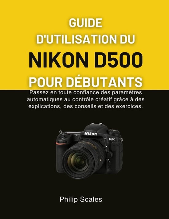 Guide d'Utilisation Du Nikon D500 Pour Débutants - cover