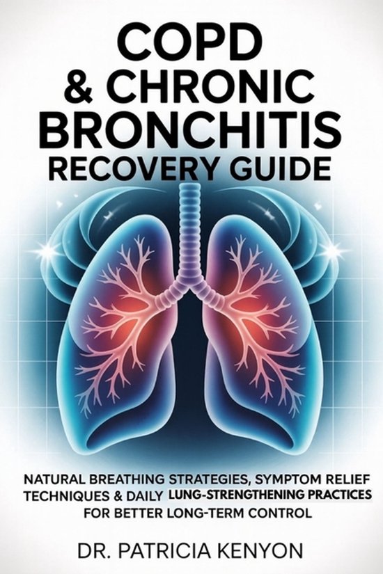 COPD & Chronische Bronchitis Herstelgids, natuurlijke ademhalingsstrategieën, symptoomverlichtingstechnieken en dagelijkse longversterkende oefeningen voor betere langetermijncontrole.