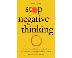 Stop Negatief Denken: Overwin Zelftwijfel en Vrees, Stil je Innerlijke Criticus en Krijg Tegenwoordig je Gedachten onder Controle