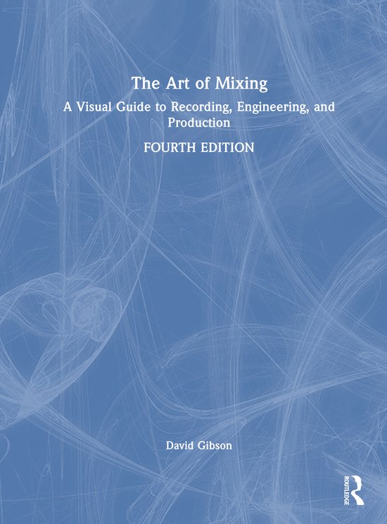 Couverture du livre The Art of Mixing, Fourth Edition, un guide visuel pour l'enregistrement, l'ingénierie et la production, par David Gibson.