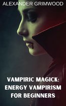 Vampiric Magick: Energy Vampirism for Beginners