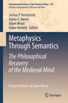 International Archives of the History of Ideas Archives internationales d'histoire des idées 242 - Metaphysics Through Semantics: The Philosophical Recovery of the Medieval Mind