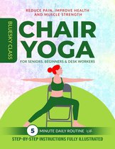 For Seniors 1 - Chair Yoga for Seniors, Beginners & Desk Workers: 5-Minute Daily Routine with Step-By-Step Instructions Fully Illustrated. Reduce Pain, Improve Health and Muscle Strength