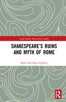 Anglo-Italian Renaissance Studies- Shakespeare’s Ruins and Myth of Rome