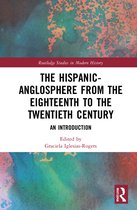 Routledge Studies in Modern History-The Hispanic-Anglosphere from the Eighteenth to the Twentieth Century