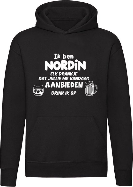 Ik ben Nordin, elk drankje dat jullie me vandaag aanbieden drink ik op | feest | drank | jarig | verjaardag | vrijgezellenfeest | cadeau | kado | Unisex | Trui | Hoodie | Sweater | Capuchon