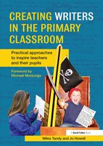 Creating Writers in the Primary Classroom: Practical Approaches to Inspire Teachers and Their Pupils