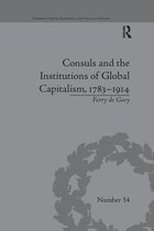 Perspectives in Economic and Social History- Consuls and the Institutions of Global Capitalism, 1783-1914