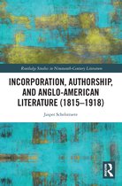 Routledge Studies in Nineteenth Century Literature- Incorporation, Authorship, and Anglo-American Literature (1815–1918)