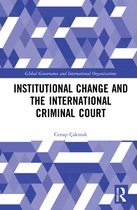 Global Governance and International Organizations- Institutional Change and the International Criminal Court