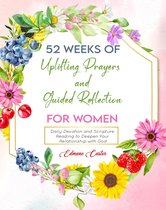 52 Weeks of Uplifting Prayers and Guided Reflection: Daily Devotion and Scripture Reading to Deepen Your Relationship with God