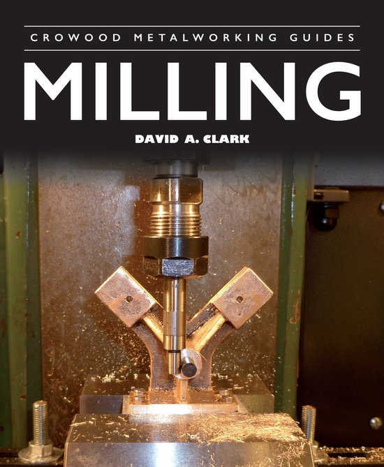 Crowood Metalworking Guides- Milling | 9780719843136 | David A Clark ...