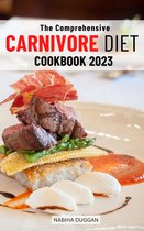 The Comprehensive Carnivore Diet Cookbook 2023