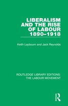 Routledge Library Editions: The Labour Movement- Liberalism and the Rise of Labour 1890-1918