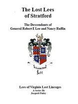 Lees of Virginia Lost Lineages a Series by Jacqueli Finley 4 - The Lost Lees of Stratford the Descendants of General Robert E Lee and Nancy Ruffin