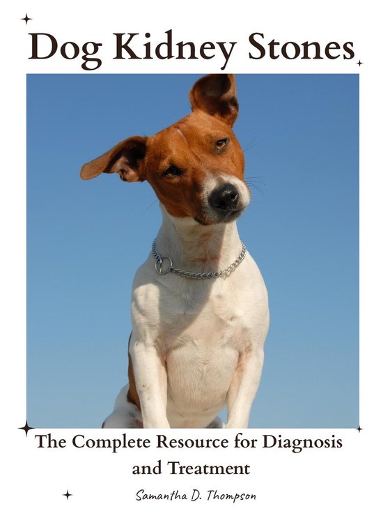 Dog Kidney Stones The Complete Resource for Diagnosis and Treatment