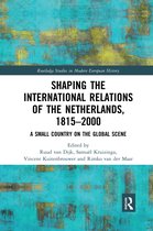 Routledge Studies in Modern European History- Shaping the International Relations of the Netherlands, 1815-2000