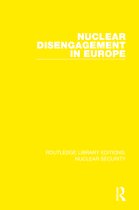 Routledge Library Editions: Nuclear Security- Nuclear Disengagement in Europe