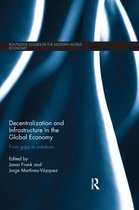 Routledge Studies in the Modern World Economy- Decentralization and Infrastructure in the Global Economy