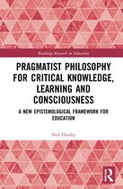 Routledge Research in Education- Pragmatist Philosophy for Critical Knowledge, Learning and Consciousness